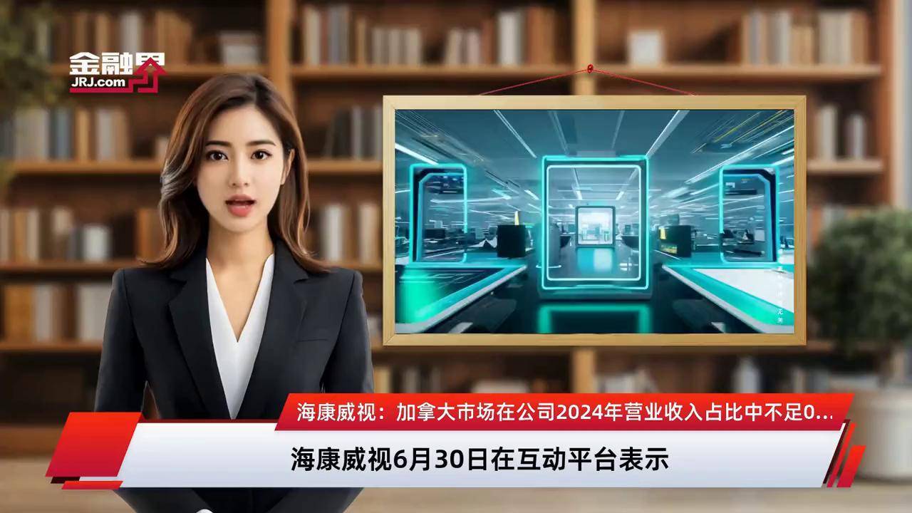 海康威视：加拿大公司暂已恢复运营，通过法律程序维护权益